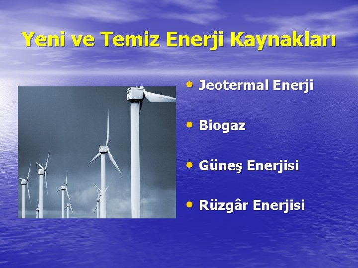 Yeni ve Temiz Enerji Kaynakları • Jeotermal Enerji • Biogaz • Güneş Enerjisi •