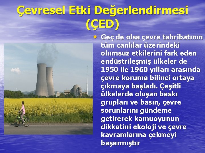 Çevresel Etki Değerlendirmesi (ÇED) • Geç de olsa çevre tahribatının tüm canlılar üzerindeki olumsuz