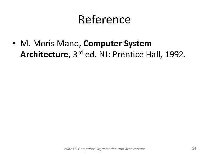 Reference • M. Moris Mano, Computer System Architecture, 3 rd ed. NJ: Prentice Hall, Reference • M. Moris Mano, Computer System Architecture, 3 rd ed. NJ: Prentice Hall,