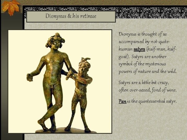 Dionysus & his retinue Dionysus is thought of as accompanied by not-quitehuman satyrs (half-man,