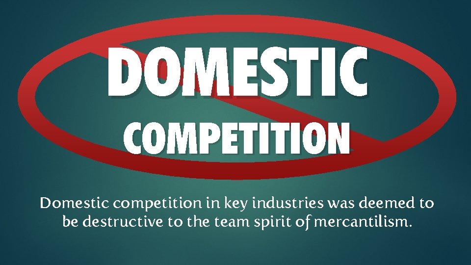DOMESTIC COMPETITION Domestic competition in key industries was deemed to be destructive to the