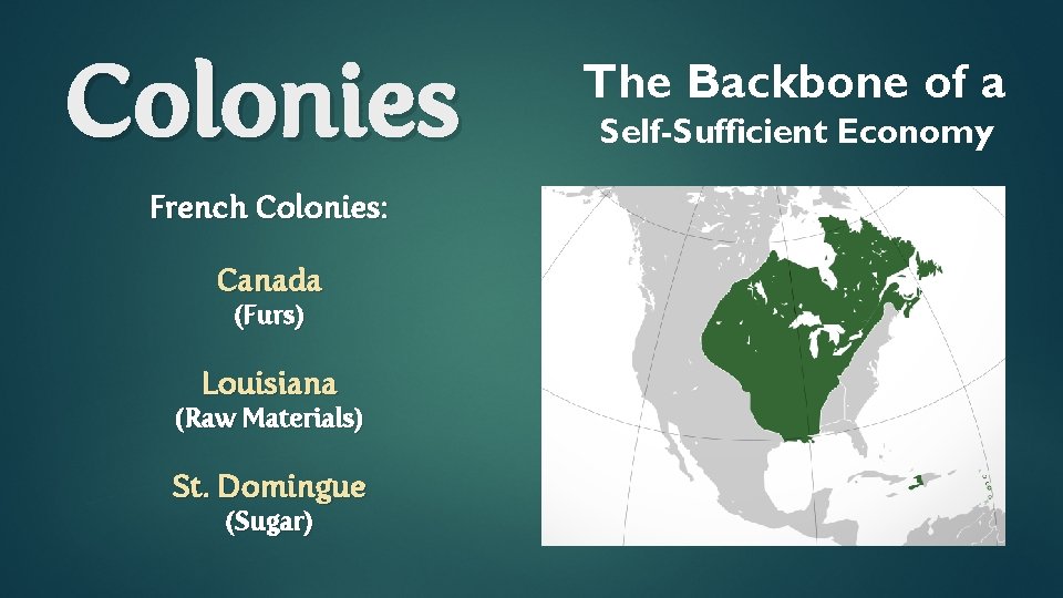 Colonies French Colonies: Canada (Furs) Louisiana (Raw Materials) St. Domingue (Sugar) The Backbone of