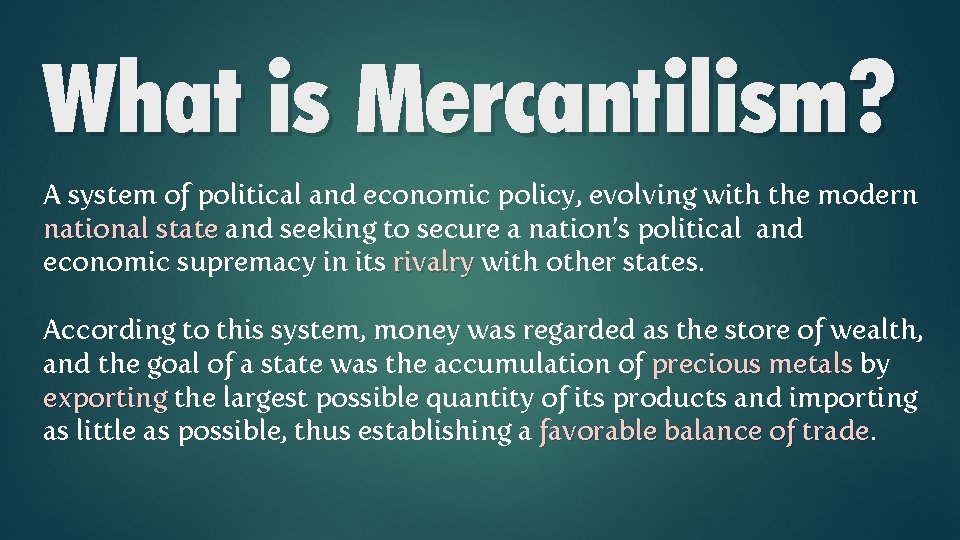 What is Mercantilism? A system of political and economic policy, evolving with the modern