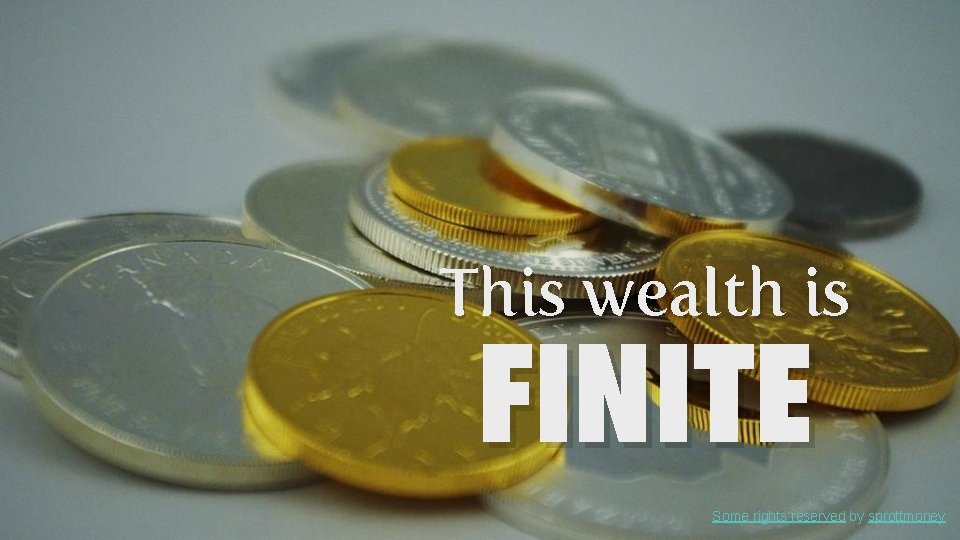 This wealth is FINITE Some rights reserved by sprottmoney 