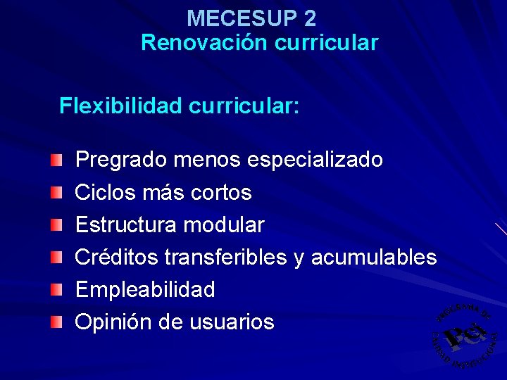 MECESUP 2 Renovación curricular Flexibilidad curricular: Pregrado menos especializado Ciclos más cortos Estructura modular