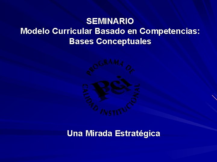 SEMINARIO Modelo Curricular Basado en Competencias: Bases Conceptuales Una Mirada Estratégica 