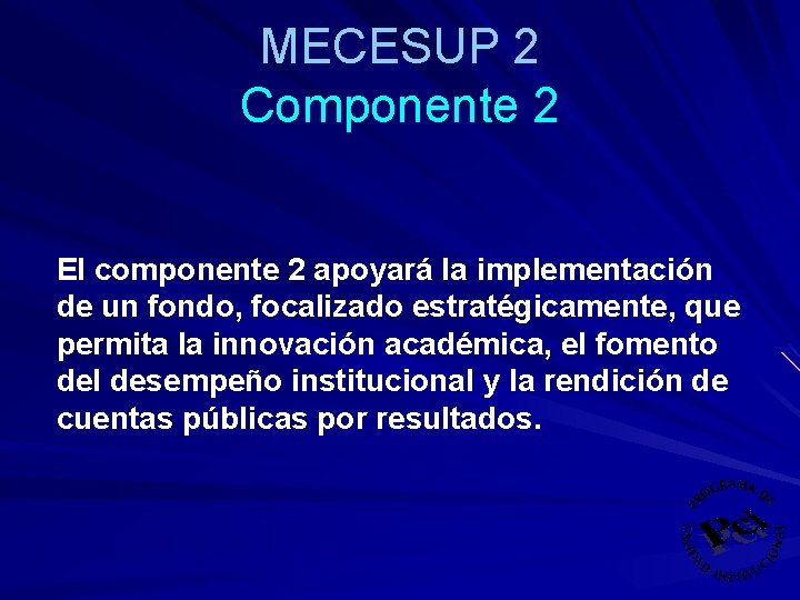 MECESUP 2 Componente 2 El componente 2 apoyará la implementación de un fondo, focalizado