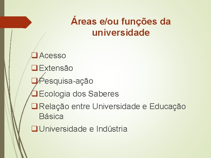 Áreas e/ou funções da universidade q Acesso q Extensão q Pesquisa-ação q Ecologia dos