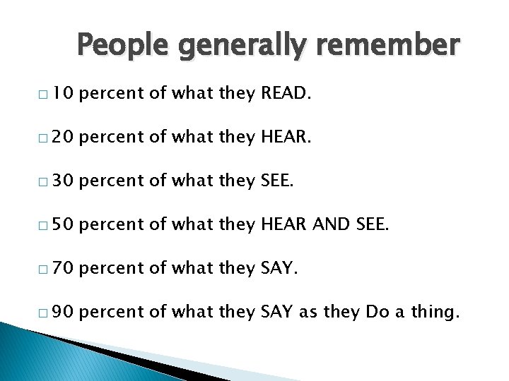 People generally remember � 10 percent of what they READ. � 20 percent of