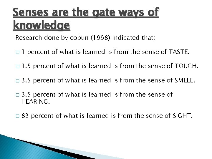 Senses are the gate ways of knowledge Research done by cobun (1968) indicated that;