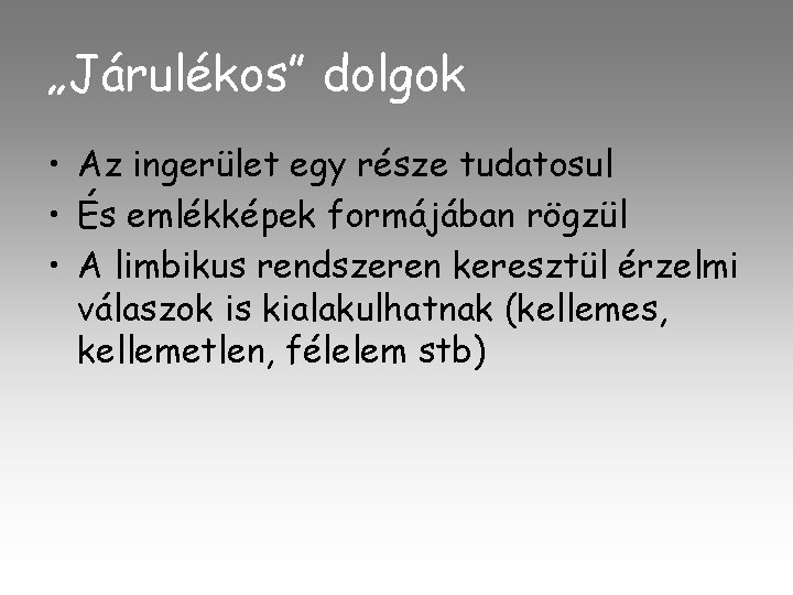 „Járulékos” dolgok • Az ingerület egy része tudatosul • És emlékképek formájában rögzül •