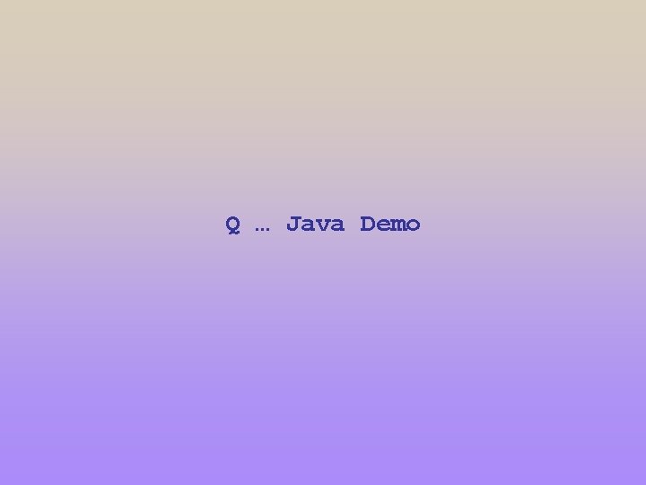 Q … Java Demo 