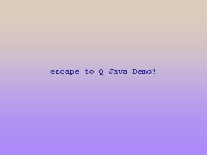escape to Q Java Demo! 
