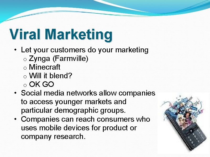Viral Marketing • Let your customers do your marketing o Zynga (Farmville) o Minecraft