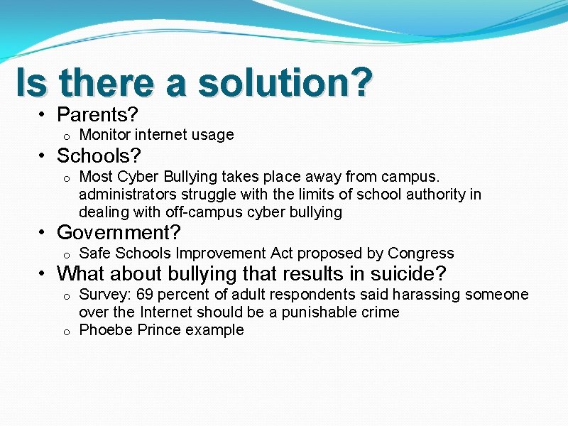 Is there a solution? • Parents? o Monitor internet usage o Most Cyber Bullying