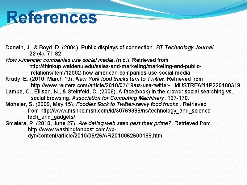 References Donath, J. , & Boyd, D. (2004). Public displays of connection. BT Technology