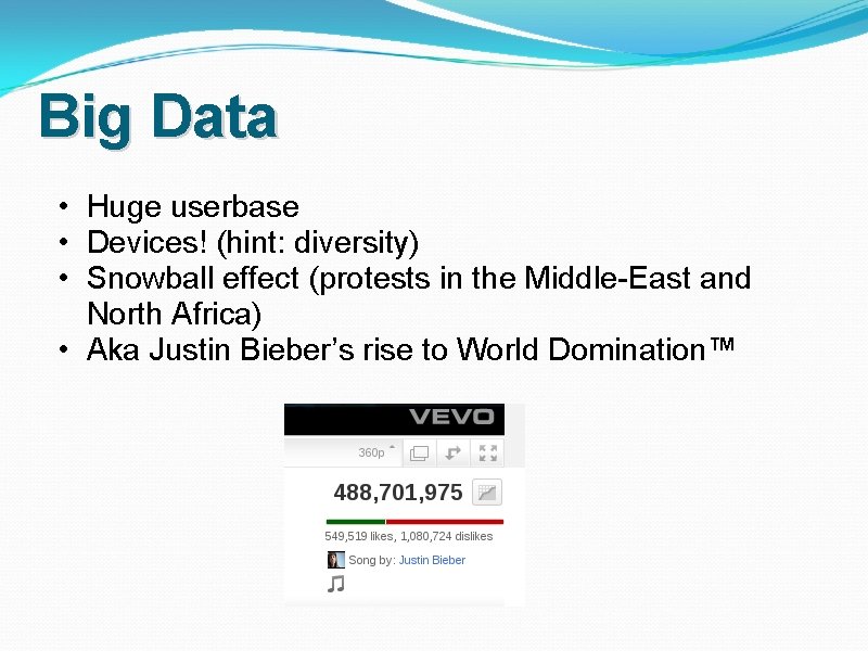 Big Data • Huge userbase • Devices! (hint: diversity) • Snowball effect (protests in