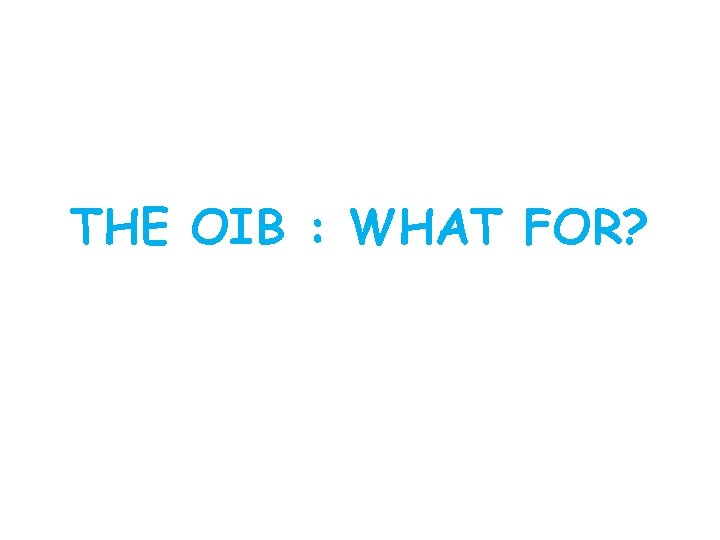THE OIB : WHAT FOR? 