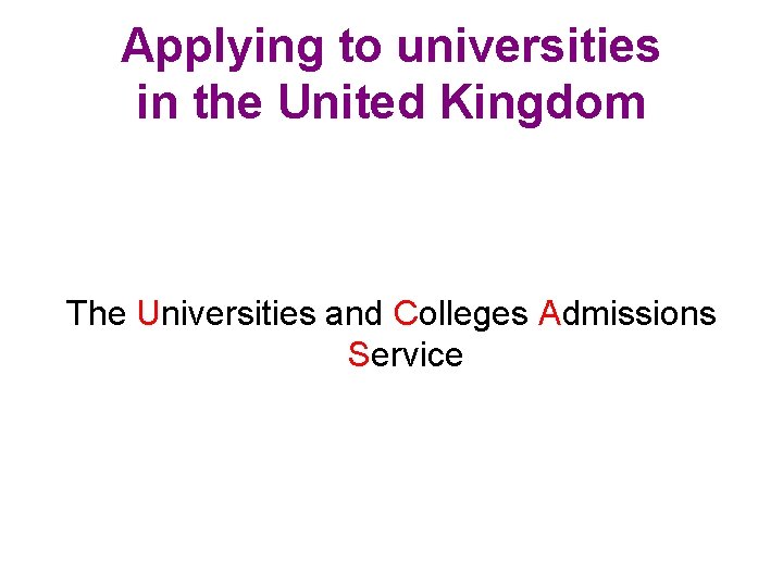 Applying to universities in the United Kingdom The Universities and Colleges Admissions Service 