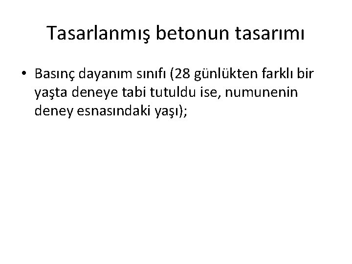 Tasarlanmış betonun tasarımı • Basınç dayanım sınıfı (28 günlükten farklı bir yaşta deneye tabi