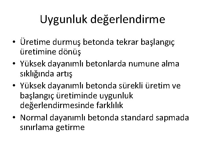 Uygunluk değerlendirme • Üretime durmuş betonda tekrar başlangıç üretimine dönüş • Yüksek dayanımlı betonlarda