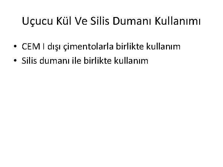 Uçucu Kül Ve Silis Dumanı Kullanımı • CEM I dışı çimentolarla birlikte kullanım •