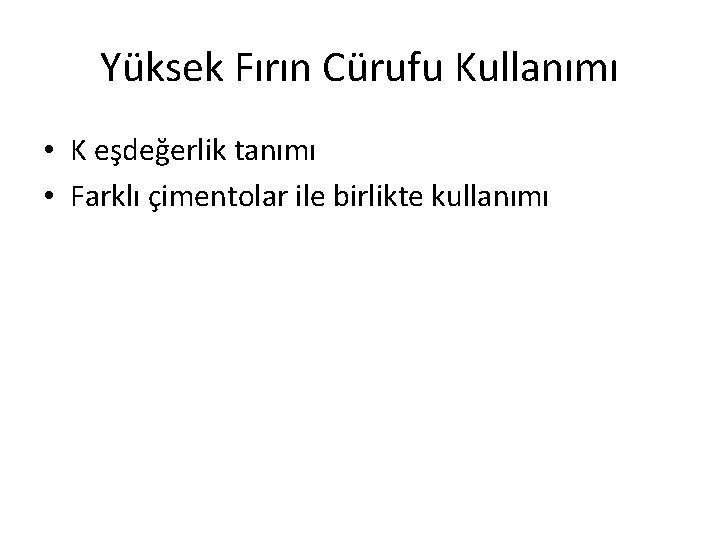 Yüksek Fırın Cürufu Kullanımı • K eşdeğerlik tanımı • Farklı çimentolar ile birlikte kullanımı