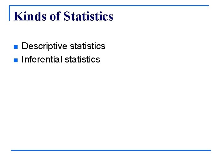 Kinds of Statistics n n Descriptive statistics Inferential statistics 