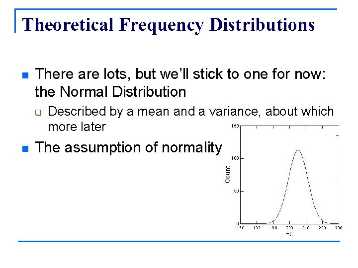 Theoretical Frequency Distributions n There are lots, but we’ll stick to one for now: