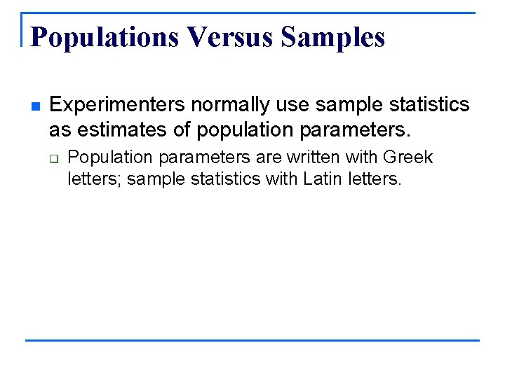 Populations Versus Samples n Experimenters normally use sample statistics as estimates of population parameters.