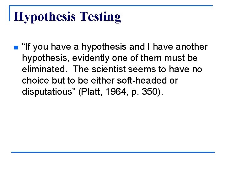 Hypothesis Testing n “If you have a hypothesis and I have another hypothesis, evidently