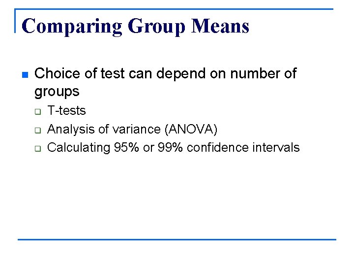 Comparing Group Means n Choice of test can depend on number of groups q