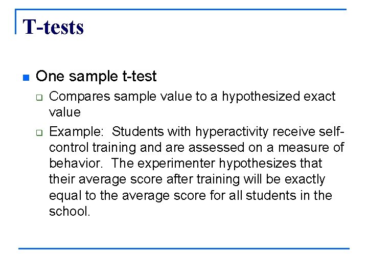 T-tests n One sample t-test q q Compares sample value to a hypothesized exact