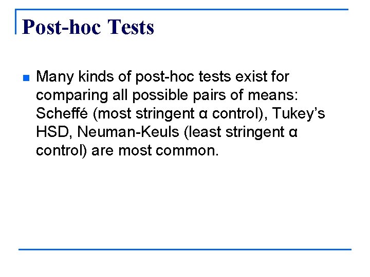 Post-hoc Tests n Many kinds of post-hoc tests exist for comparing all possible pairs