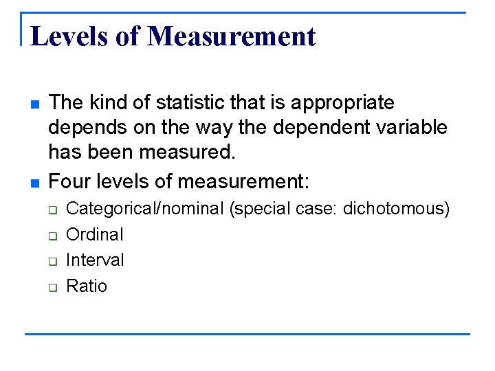 Levels of Measurement n n The kind of statistic that is appropriate depends on