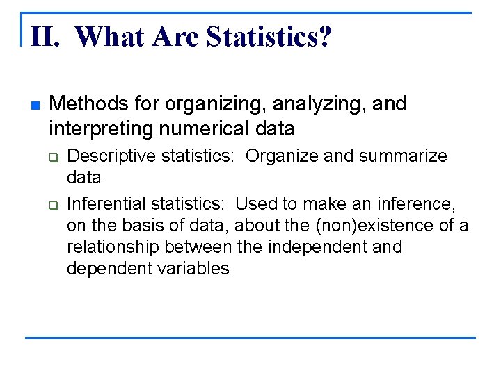 II. What Are Statistics? n Methods for organizing, analyzing, and interpreting numerical data q