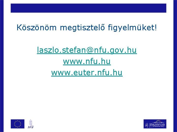 Köszönöm megtisztelő figyelmüket! laszlo. stefan@nfu. gov. hu www. nfu. hu www. euter. nfu. hu