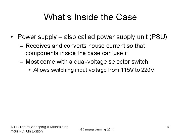 What’s Inside the Case • Power supply – also called power supply unit (PSU)