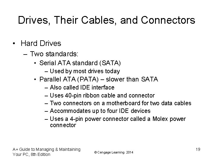 Drives, Their Cables, and Connectors • Hard Drives – Two standards: • Serial ATA