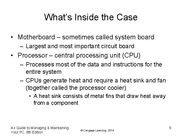 What’s Inside the Case • Motherboard – sometimes called system board – Largest and