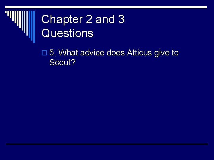 Chapter 2 and 3 Questions o 5. What advice does Atticus give to Scout?