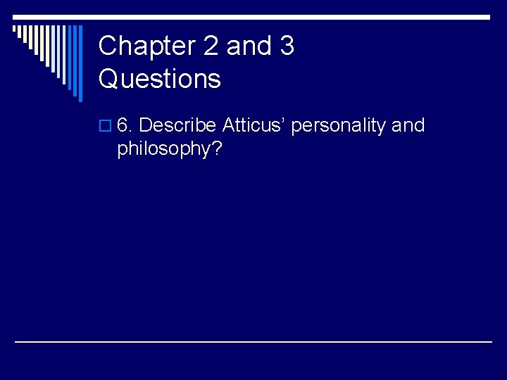 Chapter 2 and 3 Questions o 6. Describe Atticus’ personality and philosophy? 