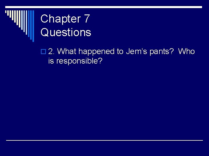 Chapter 7 Questions o 2. What happened to Jem’s pants? Who is responsible? 