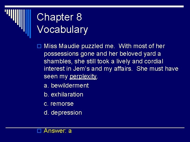 Chapter 8 Vocabulary o Miss Maudie puzzled me. With most of her possessions gone