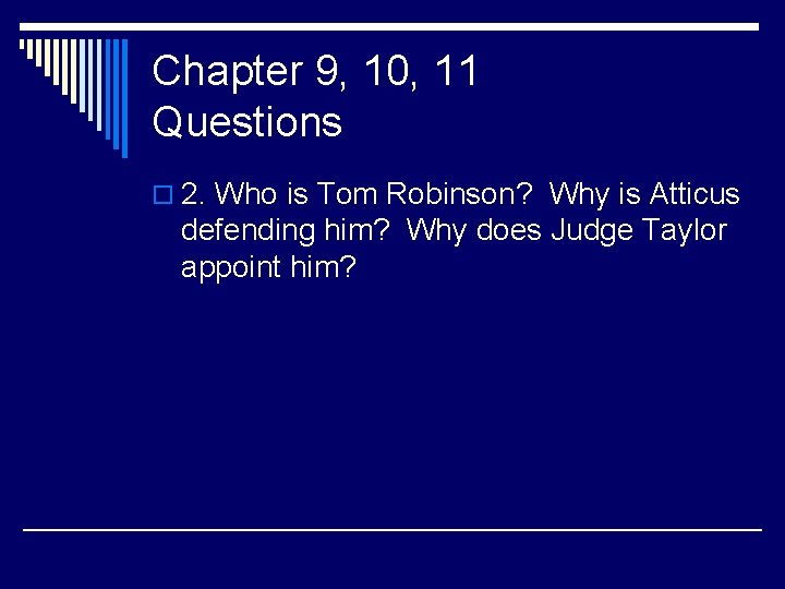 Chapter 9, 10, 11 Questions o 2. Who is Tom Robinson? Why is Atticus