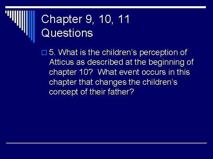 Chapter 9, 10, 11 Questions o 5. What is the children’s perception of Atticus