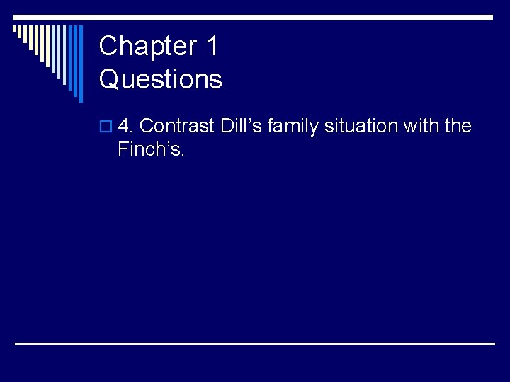 Chapter 1 Questions o 4. Contrast Dill’s family situation with the Finch’s. 