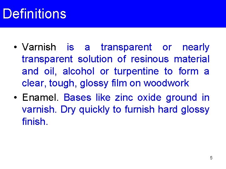 Definitions • Varnish is a transparent or nearly transparent solution of resinous material and