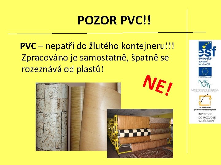 POZOR PVC!! PVC – nepatří do žlutého kontejneru!!! Zpracováno je samostatně, špatně se rozeznává
