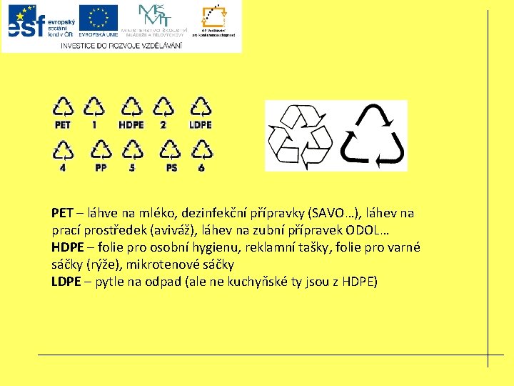 PET – láhve na mléko, dezinfekční přípravky (SAVO…), láhev na prací prostředek (aviváž), láhev